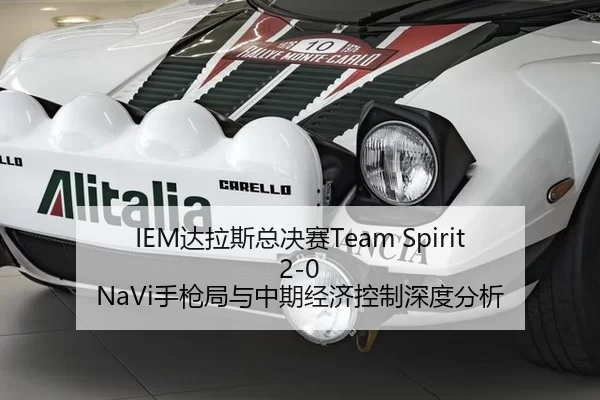 IEM达拉斯总决赛Team Spirit 2-0 NaVi手枪局与中期经济控制深度分析