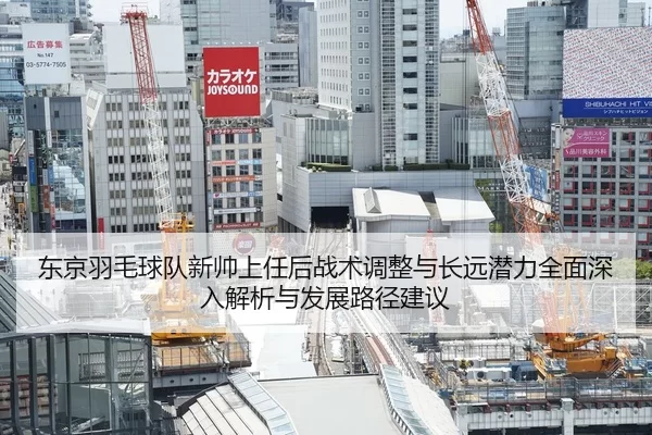 东京羽毛球队新帅上任后战术调整与长远潜力全面深入解析与发展路径建议
